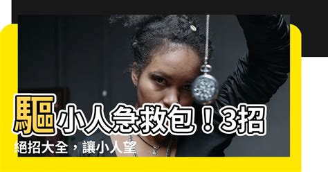 驅小人方法|【驅小人】驅小人指南！教你10招防身術，讓小人自動。